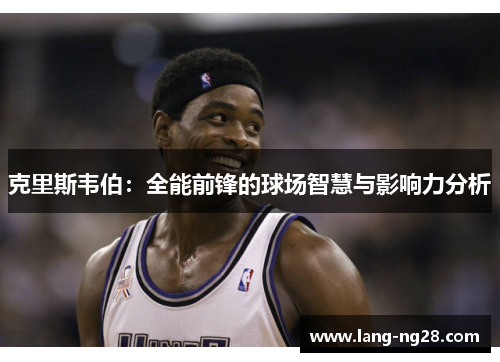 克里斯韦伯：全能前锋的球场智慧与影响力分析