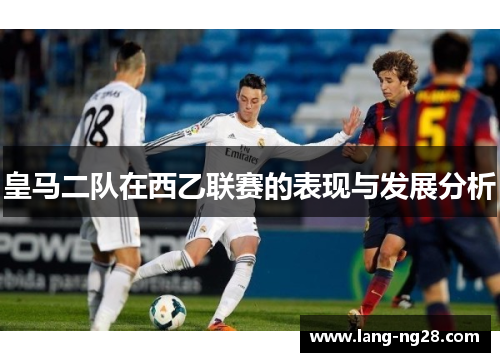 皇马二队在西乙联赛的表现与发展分析
