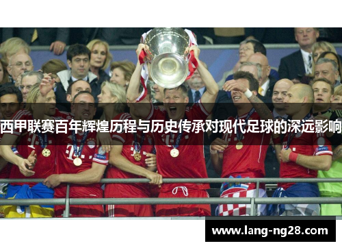 西甲联赛百年辉煌历程与历史传承对现代足球的深远影响