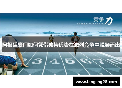 阿根廷豪门如何凭借独特优势在激烈竞争中脱颖而出