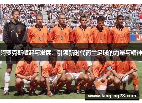 阿贾克斯崛起与发展：引领新时代荷兰足球的力量与精神