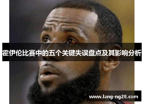 霍伊伦比赛中的五个关键失误盘点及其影响分析