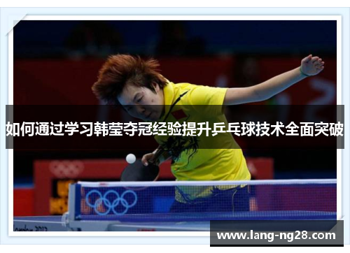 如何通过学习韩莹夺冠经验提升乒乓球技术全面突破