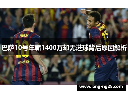 巴萨10号年薪1400万却无进球背后原因解析