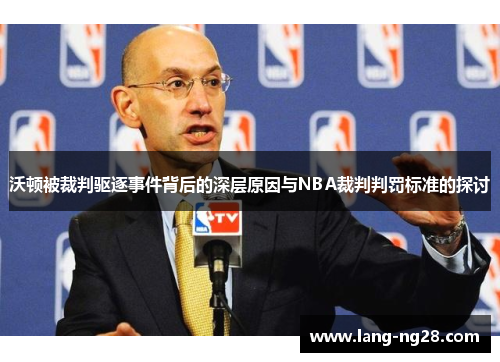 沃顿被裁判驱逐事件背后的深层原因与NBA裁判判罚标准的探讨 沃顿被裁判驱逐事件背后的深层原因与NBA裁判判罚标准的探讨