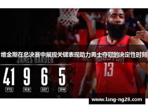维金斯在总决赛中展现关键表现助力勇士夺冠的决定性时刻 维金斯在总决赛中展现关键表现助力勇士夺冠的决定性时刻
