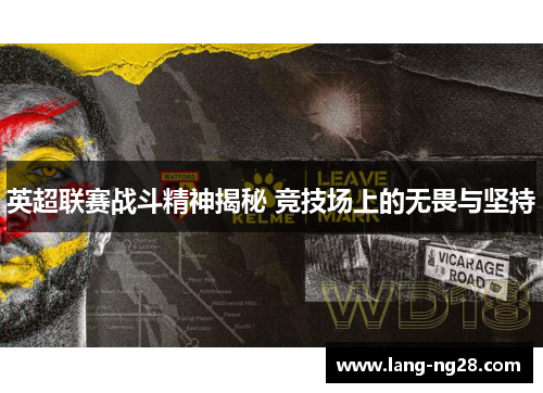 英超联赛战斗精神揭秘 竞技场上的无畏与坚持