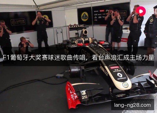 F1葡萄牙大奖赛球迷歌曲传唱，看台声浪汇成主场力量